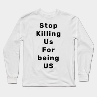 Stop Killing Us For being US Long Sleeve T-Shirt